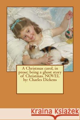 A Christmas carol, in prose; being a ghost story of Christmas. NOVEL by: Charles Dickens Leech, John 9781542647861
