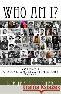 Who Am I?: Volume 2 - African Americans History - Trivia Dianne L. Milner 9781542647908 Createspace Independent Publishing Platform