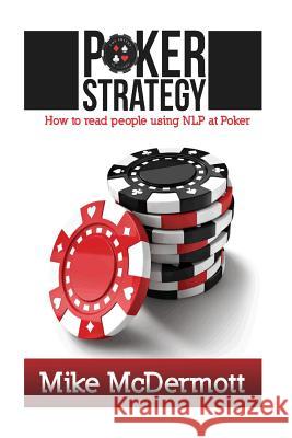 Poker Strategy: How To Read People Using NLP At Poker McDermott, Mike 9781542650465 Createspace Independent Publishing Platform