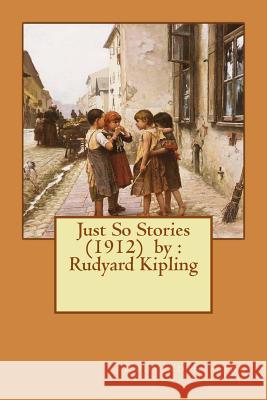 Just So Stories (1912) by: Rudyard Kipling Rudyard Kipling 9781542650762 Createspace Independent Publishing Platform