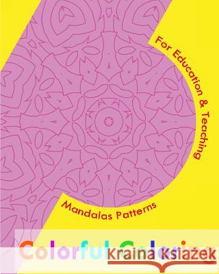 Colorful Coloring Book: Mandalas Patterns For Education & Teaching McDowell, Scott 9781542651370 Createspace Independent Publishing Platform