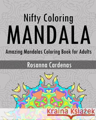 Nifty Coloring: Amazing Mandalas Coloring Book for Adults Rosanna Cardenas 9781542651448 Createspace Independent Publishing Platform