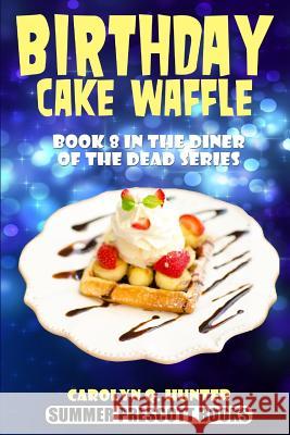 Birthday Cake Waffle: Book 8 in the Diner of the Dead Series Carolyn Q. Hunter 9781542652582 Createspace Independent Publishing Platform