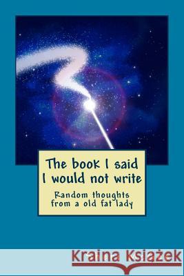 The book I said I would not write: Random thoughts from a old fat lady Sheri McGee 9781542652919 Createspace Independent Publishing Platform