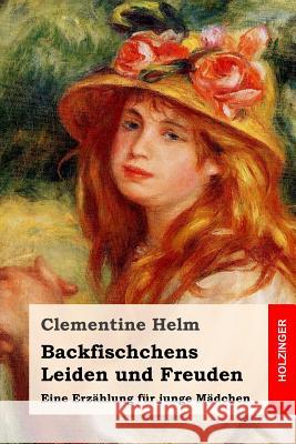 Backfischchens Leiden und Freuden: Eine Erzählung für junge Mädchen Helm, Clementine 9781542653060