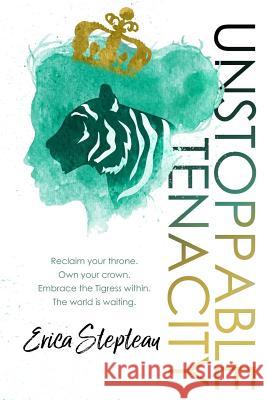 Unstoppable Tenacity Erica Stepteau 9781542655422 Createspace Independent Publishing Platform