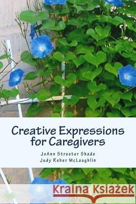 Creative Expressions for Caregivers Joann Streete Judy Rebe 9781542656047 Createspace Independent Publishing Platform