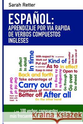 Espanol: Aprendizaje por Via Rapida con Verbos Compuestos Ingleses: Las 100 verbos compuestos ingleses más frecuentes con 600 f Retter, Sarah 9781542657044 Createspace Independent Publishing Platform
