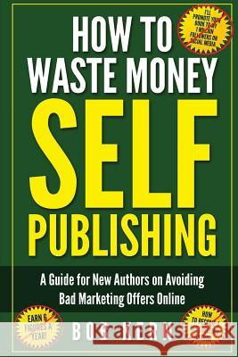 How to Waste Money Self Publishing Bob Kern 9781542660839 Createspace Independent Publishing Platform
