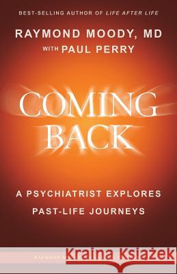 Coming Back by Raymond Moody, MD: A Psychiatrist Explores Past-Life Journeys Raymond a. Mood Paul Perry 9781542661898 Createspace Independent Publishing Platform