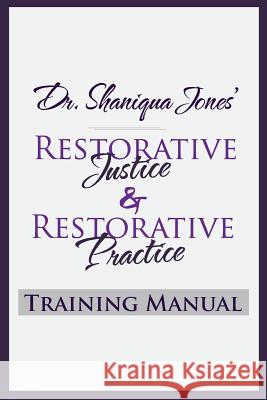 Dr. Shaniqua Jones Restorative Justice Training Manual Dr Shaniqua Jones Mrs Julie Holloway MS Tiffany Jasper 9781542662444