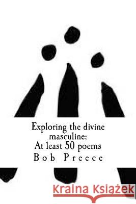 Exploring the divine masculine: At least 50 poems Preece, Bob 9781542662864
