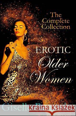 Erotic Older Women: The Complete Collection Giselle Renarde 9781542663045 Createspace Independent Publishing Platform