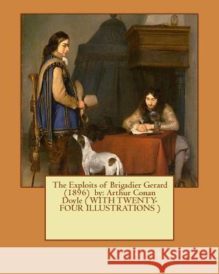 The Exploits of Brigadier Gerard (1896) by: Arthur Conan Doyle ( WITH TWENTY-FOUR ILLUSTRATIONS ) Wollen, W. B. 9781542667401 Createspace Independent Publishing Platform