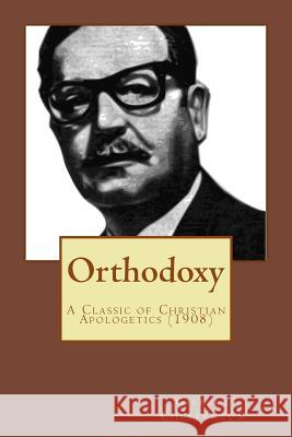 Orthodoxy: A Classic of Christian Apologetics (Originally Published 1908) Gilbert Keith Chesterton 9781542667760