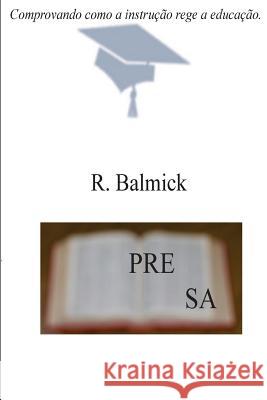 Presa: PRESA, comprovando como a instrução rege a educação. Balmick, R. 9781542668538 Createspace Independent Publishing Platform