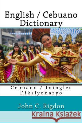 English / Cebuano Dictionary: Cebuano / Iningles Diksiyonaryo John C. Rigdon 9781542671736 Createspace Independent Publishing Platform