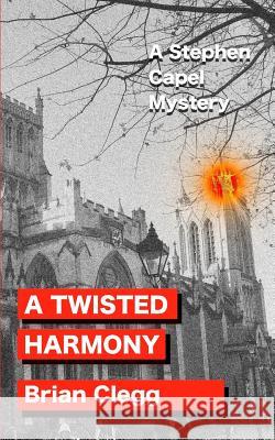 A Twisted Harmony: A Stephen Capel Mystery Brian Clegg (Fellow of the Royal Society of the Arts UK) 9781542672351 Createspace Independent Publishing Platform