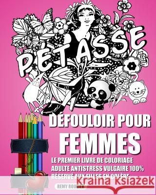 Défouloir Pour Femmes: Le Premier Livre De Coloriage Adulte Antistress Vulgaire 100% Réservé Aux Filles En Colère. Roulier, Remy 9781542672368 Createspace Independent Publishing Platform