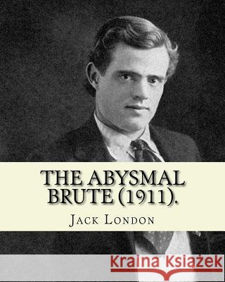 The Abysmal Brute (1911). By: Jack London: Adventure novel London, Jack 9781542672405