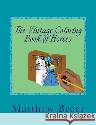 The Vintage Coloring Book of Horses: An adult coloring book, Inspired by Vintage Illustrations of Horses! Breer, Matthew E. 9781542672474 Createspace Independent Publishing Platform