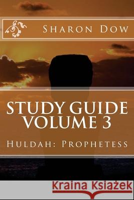 Study Guide Volume 3: Huldah: Prophetess Sharon Dow 9781542673174 Createspace Independent Publishing Platform