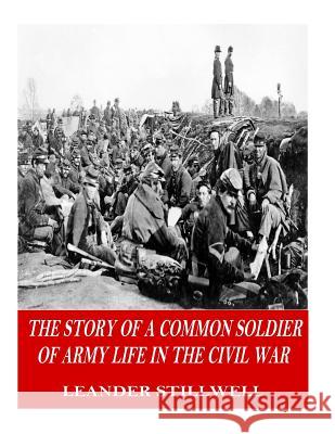 The Story of a Common Soldier of Army Life in the Civil War Leander Stillwell 9781542673204 Createspace Independent Publishing Platform