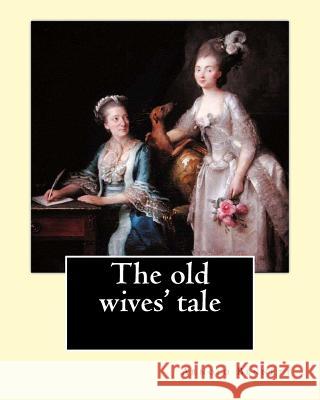 The old wives' tale. By: Arnold Bennett: Novel Bennett, Arnold 9781542673594