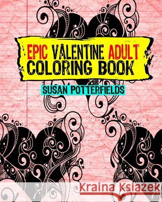 Epic Adult Valentine Coloring Book Susan Potterfields 9781542673983