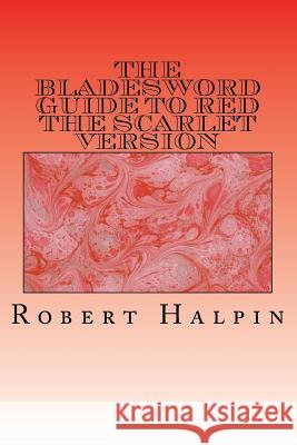 The Bladesword guide to Red: The scarlet version Halpin, Robert Anthony 9781542674980 Createspace Independent Publishing Platform