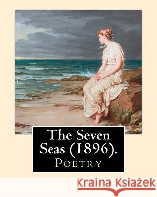 The Seven Seas (1896). By: Rudyard Kipling: Poetry Kipling, Rudyard 9781542675796 Createspace Independent Publishing Platform