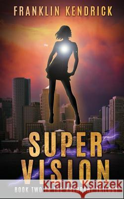 Super Vision: Book Two in The Aberrant Trilogy Franklin Kendrick 9781542676236