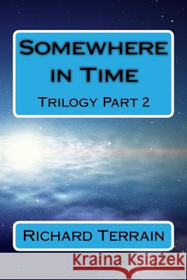 Somewhere in Time: Trilogy Part 2 Richard Terrain 9781542676526 Createspace Independent Publishing Platform