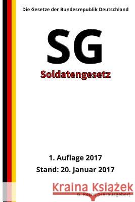 Soldatengesetz - SG, 1. Auflage 2017 G. Recht 9781542677233 Createspace Independent Publishing Platform