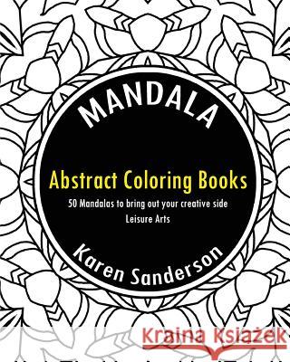 Abstract Coloring Books: Abstract Coloring Books: 50 Mandalas to bring out your creative side (Leisure Arts) Sanderson, Karen 9781542678971 Createspace Independent Publishing Platform