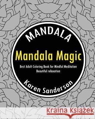 Mandala Magic (Best Adult Coloring Book for Mindful Meditation) Karen Sanderson 9781542679800 Createspace Independent Publishing Platform