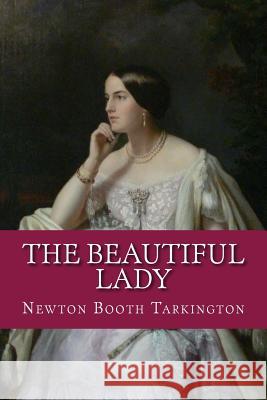 The Beautiful Lady Newton Booth Tarkington 9781542680233 Createspace Independent Publishing Platform