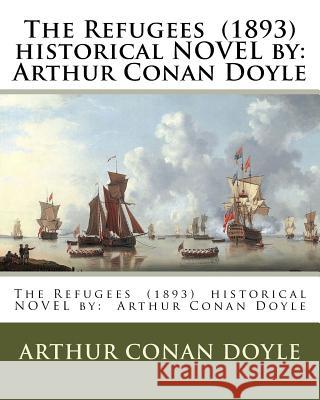 The Refugees (1893) historical NOVEL by: Arthur Conan Doyle Doyle, Arthur Conan 9781542680882