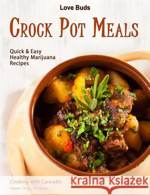 Love Buds Crock Pot Meals: Quick & Easy Healthy Marijuana Recipes L. B. Cheryl 9781542681711 Createspace Independent Publishing Platform