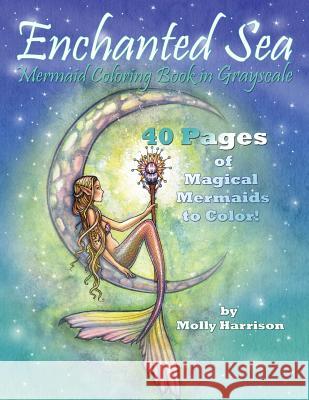 Enchanted Sea - Mermaid Coloring Book in Grayscale - Coloring Book for Grownups: A Mermaid Fantasy Coloring Book in Gray Scale by Molly Harrison Molly Harrison 9781542681889 Createspace Independent Publishing Platform