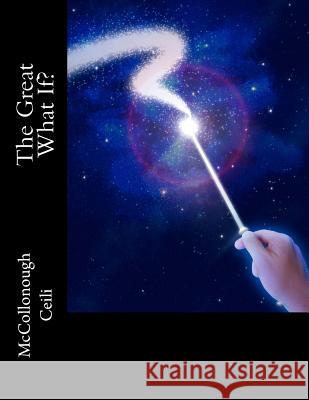 The Great What If? McCollonough Ceili 9781542681896 Createspace Independent Publishing Platform