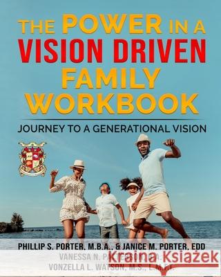 The Power In A Vision Driven Family Workbook: Journey To A Generational Vision Porter, Janice M. 9781542682527