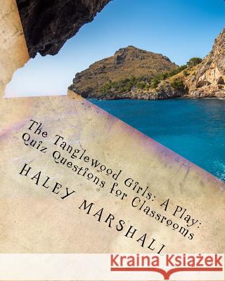 The Tanglewood Girls: A Play: Quiz Questions for Classrooms Haley Marshall 9781542682756 Createspace Independent Publishing Platform