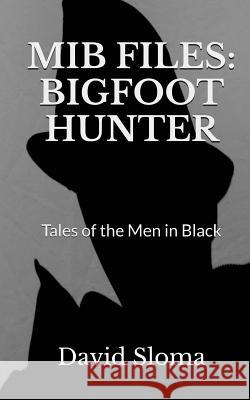 MIB Files: Bigfoot Hunter - Tales of the Men In Black Sloma, David 9781542684026 Createspace Independent Publishing Platform