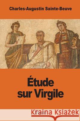 Étude sur Virgile Sainte-Beuve, Charles-Augustin 9781542686563 Createspace Independent Publishing Platform