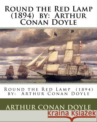 Round the Red Lamp (1894) by: Arthur Conan Doyle Arthur Conan Doyle 9781542686686 Createspace Independent Publishing Platform