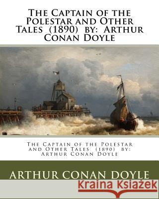 The Captain of the Polestar and Other Tales (1890) by: Arthur Conan Doyle Arthur Conan Doyle 9781542686815