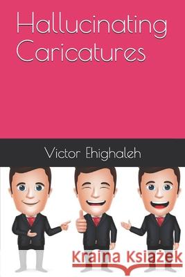 Hallucinating Caricatures Victor Ehighaleh 9781542686938 Createspace Independent Publishing Platform