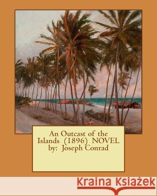 An Outcast of the Islands (1896) NOVEL by: Joseph Conrad Conrad, Joseph 9781542687577