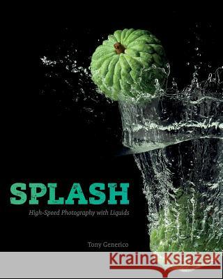 Splash: High-Speed Photography With Liquids Generico, Tony 9781542687744 Createspace Independent Publishing Platform
